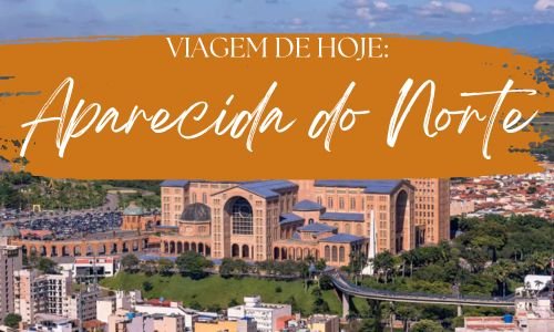 Viagem de hoje: Aparecida do Norte