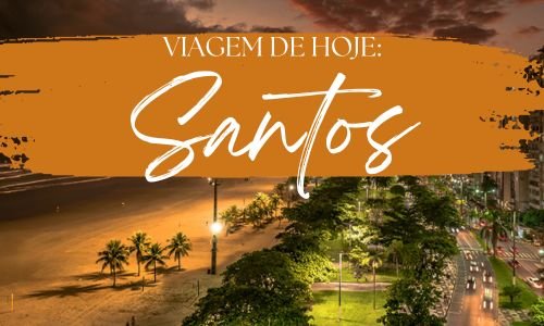 Viagem de hoje: Santos