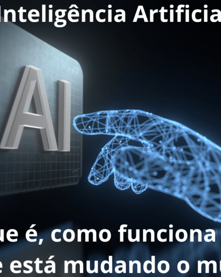 Inteligência Artificial o que é, como funciona e por que está mudando o mundo