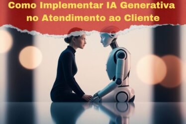 Como Implementar IA Generativa no Atendimento ao Cliente