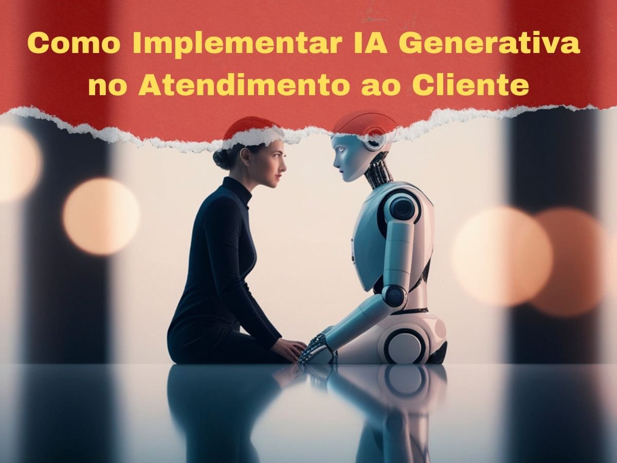 Como Implementar IA Generativa no Atendimento ao Cliente