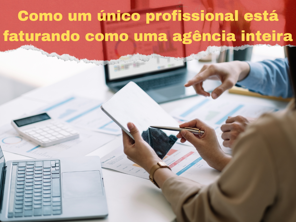 Como um único profissional está faturando como uma agência inteira
