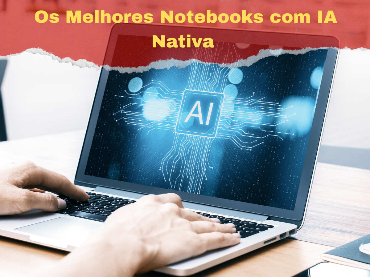 Os Melhores Notebooks com IA Nativa